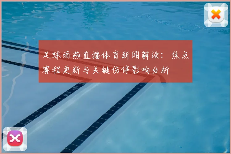 足球雨燕直播体育新闻解读：焦点赛程更新与关键伤停影响分析